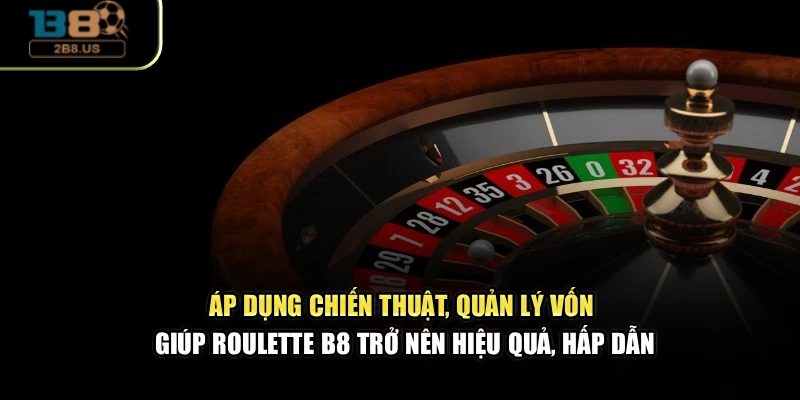Áp dụng chiến thuật, quản lý vốn giúp roulette B8 trở nên hiệu quả, hấp dẫn