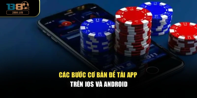 Các bước cơ bản để tải app trên IOS và Android