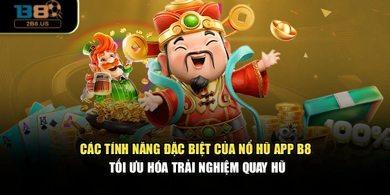 Các tính năng đặc biệt của nổ hũ app B8 tối ưu hóa trải nghiệm quay hũ