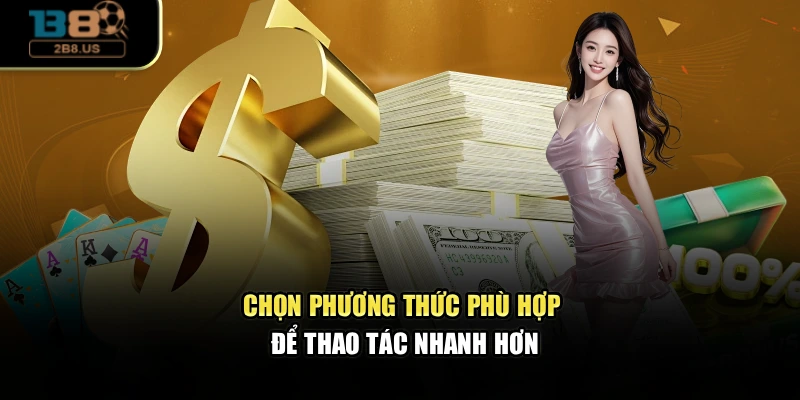 Chọn phương thức phù hợp để thao tác nhanh hơn