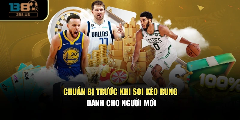 Chuẩn bị trước khi soi kèo rung dành cho người mới