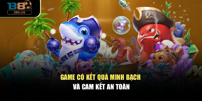 Game có kết quả minh bạch và cam kết an toàn