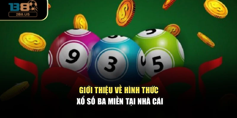 Giới thiệu về hình thức xổ số ba miền tại nhà cái