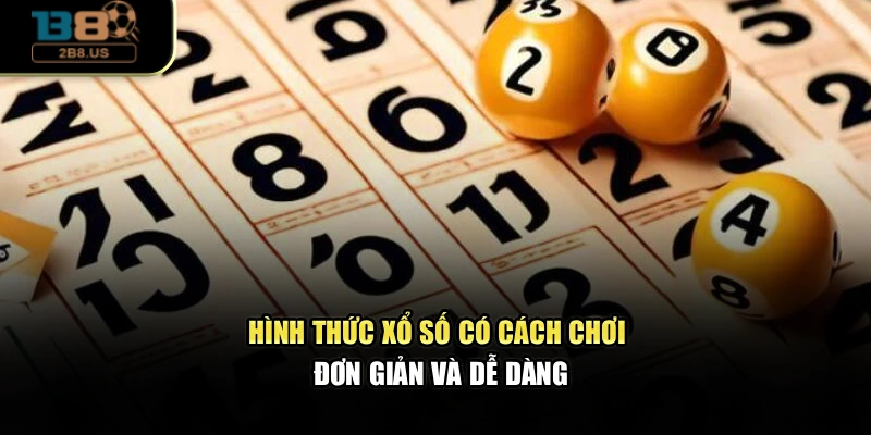 Hình thức xổ số có cách chơi đơn giản và dễ dàng