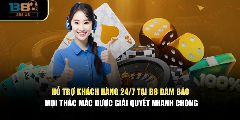 Hỗ trợ khách hàng 24/7 tại B8 đảm bảo mọi thắc mắc được giải quyết nhanh chóng