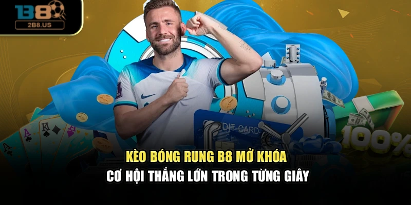 Kèo Bóng Rung – B8 Mở Khóa Cơ Hội Thắng Lớn Trong Từng Giây