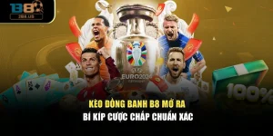 Kèo Đồng Banh – B8 Mở Ra Bí Kíp Cược Chấp Chuẩn Xác