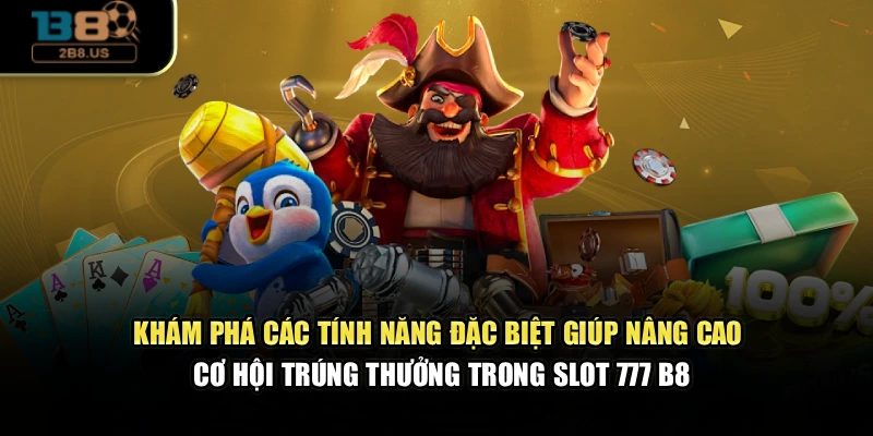 Khám phá các tính năng đặc biệt giúp nâng cao cơ hội trúng thưởng trong slot 777 B8
