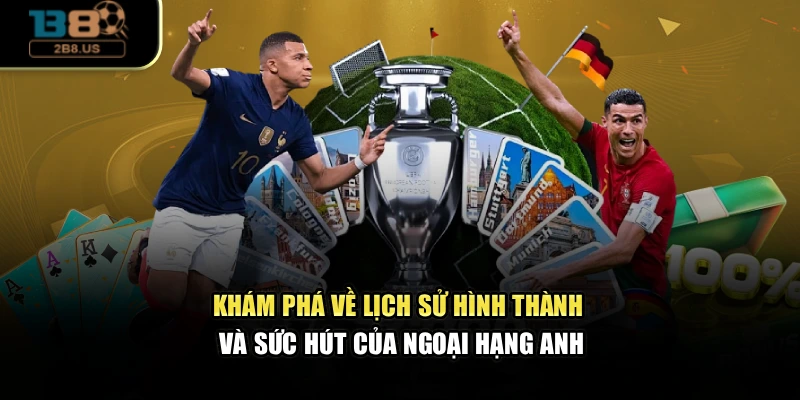 Khám phá về lịch sử hình thành và sức hút của Ngoại hạng Anh