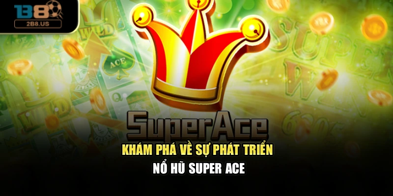 Khám phá về sự phát triển Nổ hũ super ace