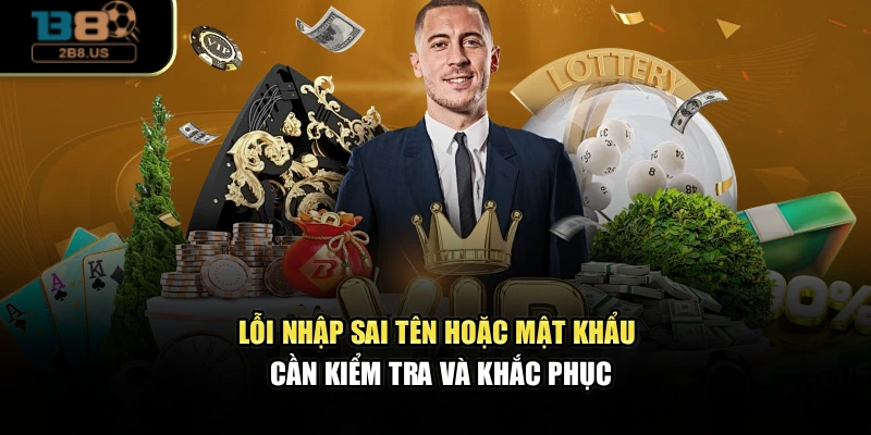 Lỗi nhập sai tên hoặc mật khẩu cần kiểm tra và khắc phục