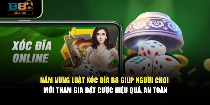 Nắm vững luật xóc đĩa B8 hỗ trợ bạn mới tham gia đặt cược hiệu quả, an toàn