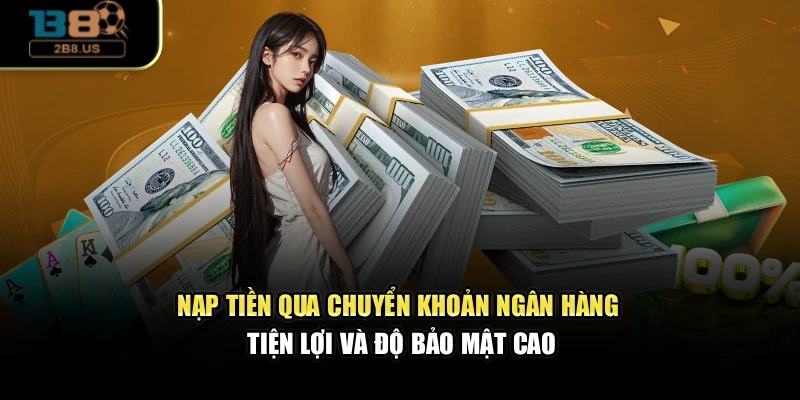 Nạp tiền qua chuyển khoản ngân hàng tiện lợi và độ bảo mật cao