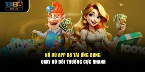 Nổ Hủ App B8 – Tải Ứng Dụng Quay Hũ Đổi Thưởng Cực Nhanh