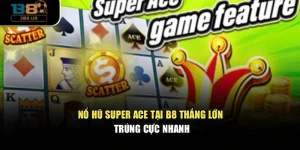 Nổ Hũ Super Ace Tại B8 – Thắng Lớn, Trúng Cực Nhanh