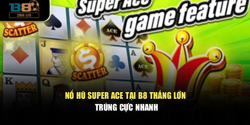 Nổ Hũ Super Ace Tại B8 – Thắng Lớn, Trúng Cực Nhanh