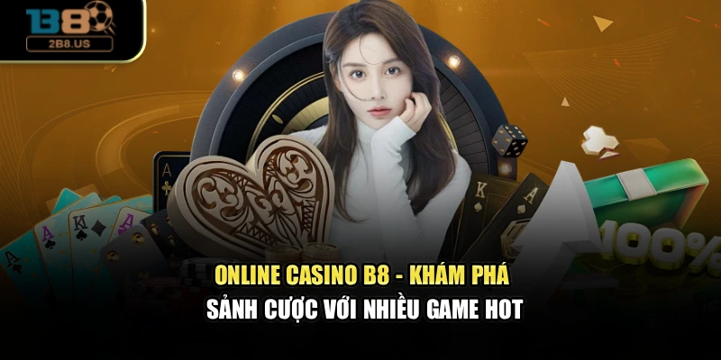 Online Casino B8 - Khám Phá Sảnh Cược Với Nhiều Game Hot