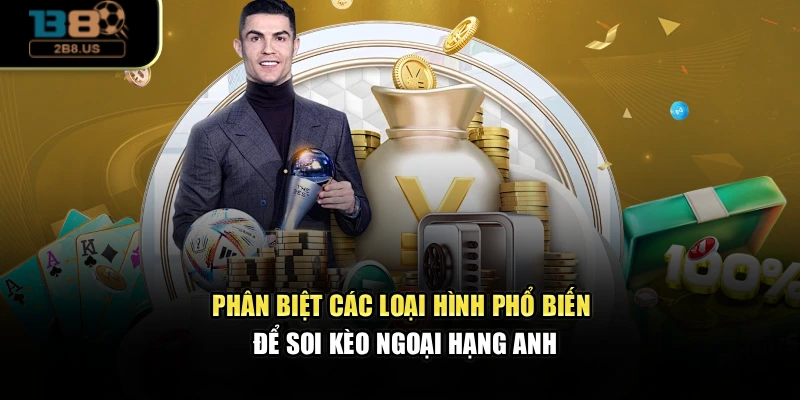 Phân biệt các loại hình phổ biến để soi kèo ngoại hạng anh