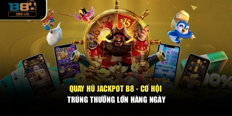 Quay Hũ Jackpot B8 - Cơ Hội Trúng Thưởng Lớn Hàng Ngày
