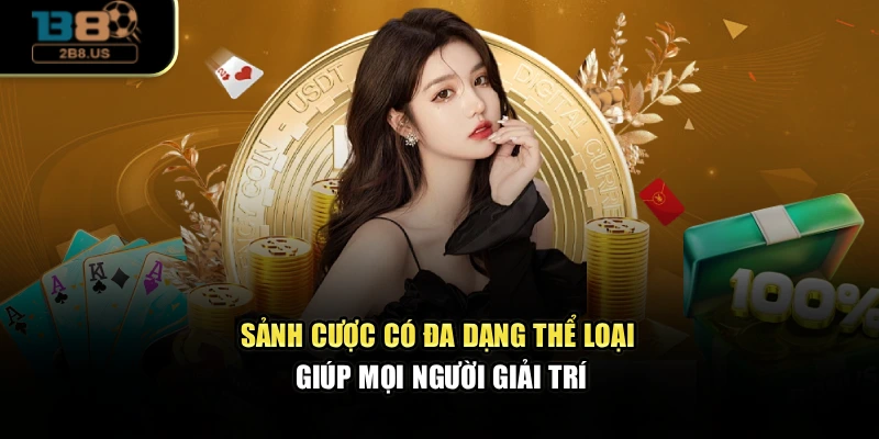 Sảnh cược có đa dạng thể loại giúp mọi người giải trí