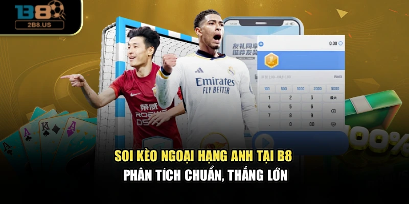 Soi Kèo Ngoại Hạng Anh Tại B8 – Phân Tích Chuẩn, Thắng Lớn