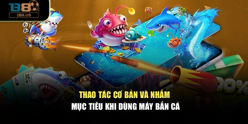 Thao tác cơ bản và nhắm mục tiêu khi dùng máy bắn cá