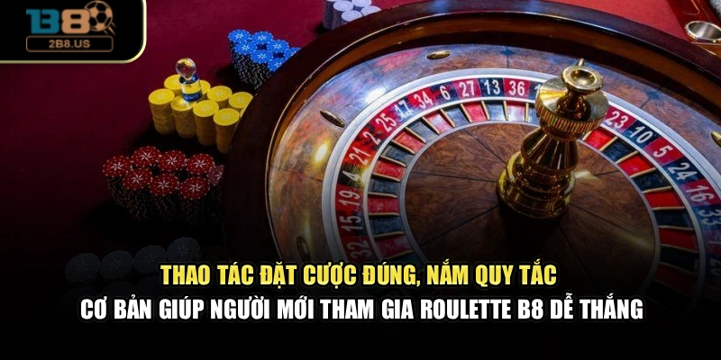 Thao tác đặt cược đúng, nắm quy tắc cơ bản giúp người mới tham gia roulette B8 dễ thắng