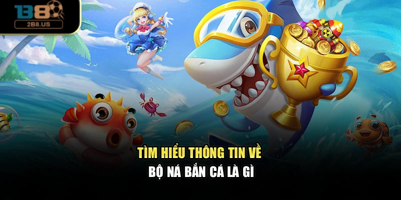 Tìm hiểu thông tin về bộ ná bắn cá là gì