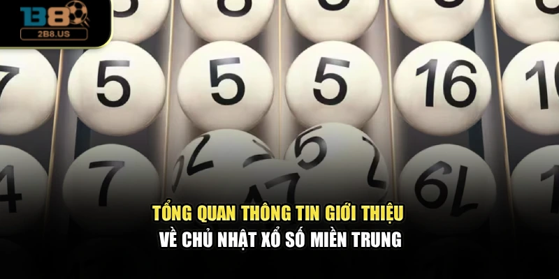 Tổng quan thông tin giới thiệu về chủ nhật xổ số miền Trung