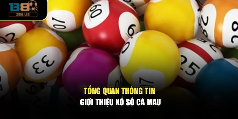 Tổng quan thông tin giới thiệu xổ số Cà Mau