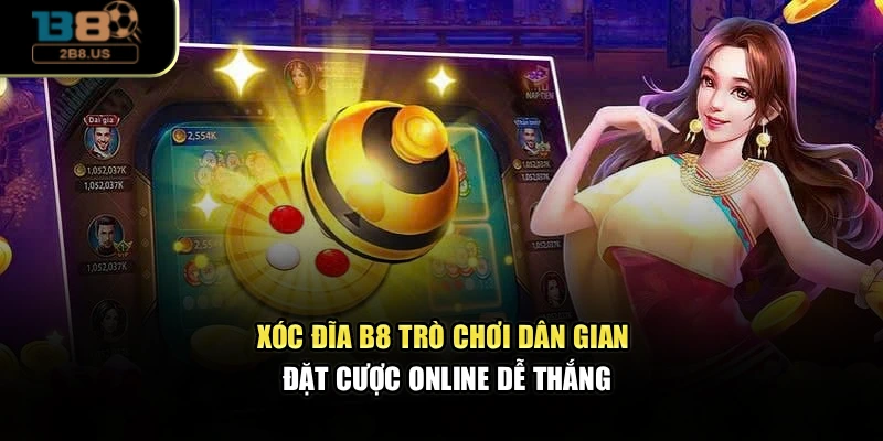Xóc Đĩa B8 – Trò Chơi Dân Gian Đặt Cược Online Dễ Thắng
