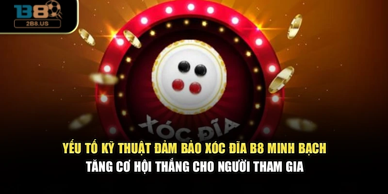 Yếu tố kỹ thuật đảm bảo xóc đĩa B8 minh bạch, tăng cơ hội thắng cho người tham gia